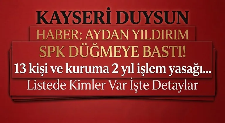 SPK DÜĞMEYE BASTI! 13 kişi ve kuruma 2 yıl işlem yasağı... Listede Kimler Var İşte Detaylar  — haber görseli