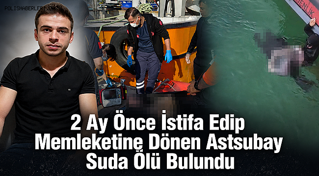 2 Ay Önce İstifa Edip Memleketine Dönen Astsubay Ölü Bulundu