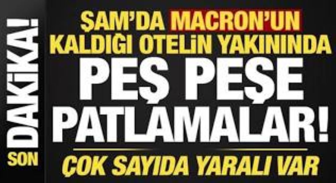 Şam'da Peş Peşe Patlamalar! Macron'un Kaldığı Otelin Yakınında Büyük Panik