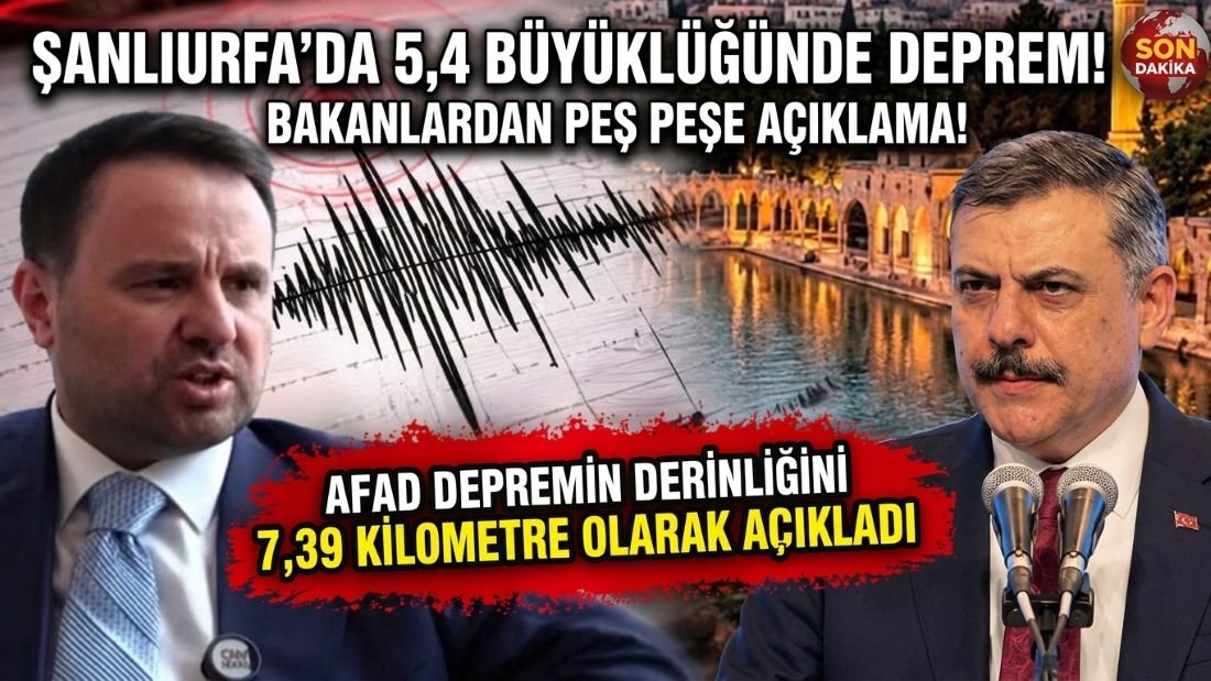 ŞANLIURFA’DA 5,4 BÜYÜKLÜĞÜNDE DEPREM! Bakanlardan Peş Peşe Açıklama