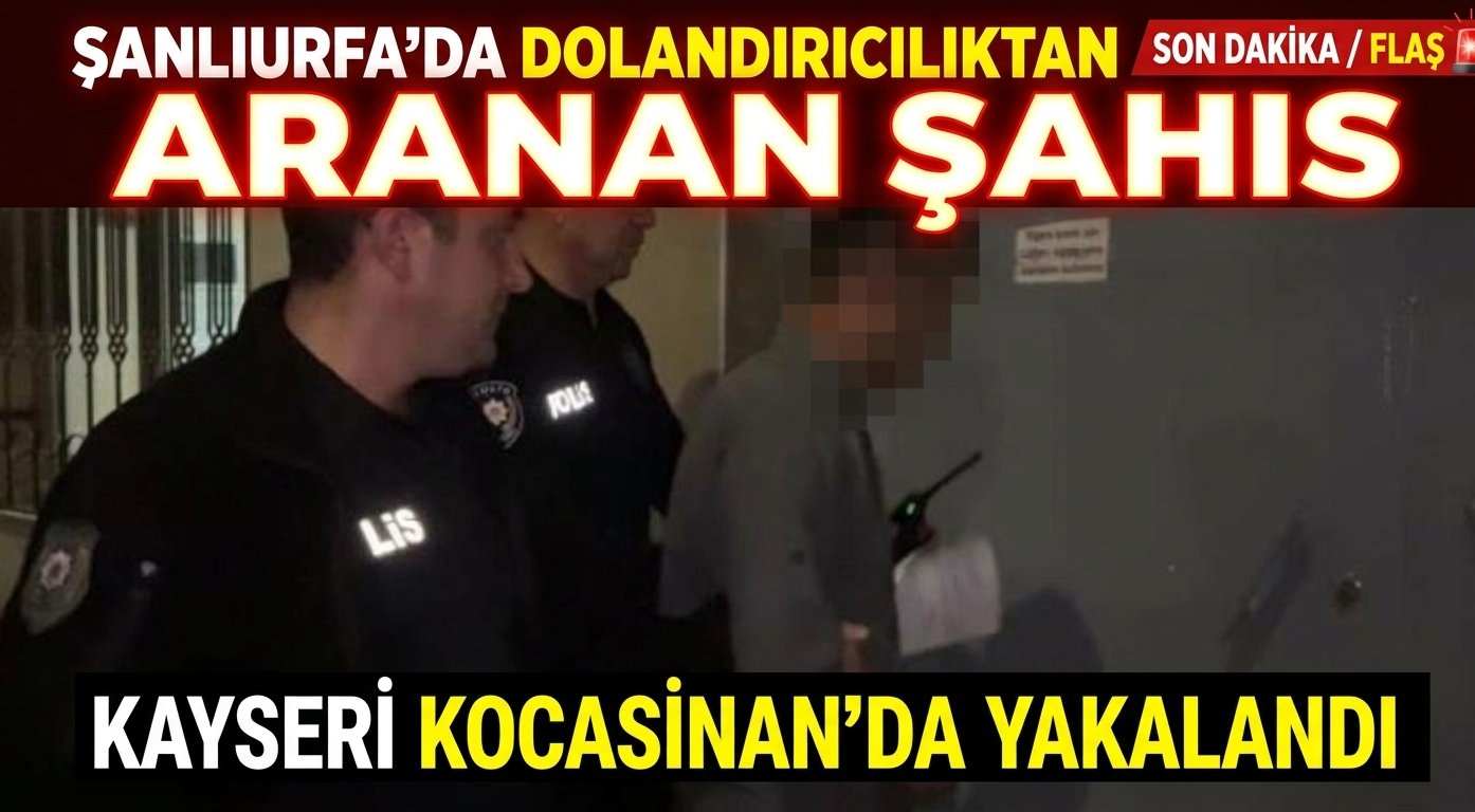 Şanlıurfa'da dolandırıcılıktan aranan şahıs Kayseri Kocasinan'da yakalandı